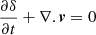 $ {\partial \delta \over \partial t}+\nabla.\boldsymbol{v}=0 $
