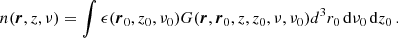 $$ \begin{aligned} n(\boldsymbol{r},z,\nu )=\int \epsilon (\boldsymbol{r}_0,z_0,\nu _0) G(\boldsymbol{r},\boldsymbol{r}_0,z,z_0,\nu ,\nu _0) d^3r_0\, \mathrm{d}\nu _0\, \mathrm{d}z_0 \,.\\ \end{aligned} $$