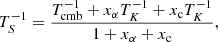 $$ \begin{aligned} T^{-1}_S={T^{-1}_{\mathrm{cmb} }+x_\alpha T_K^{-1} +x_{\rm c} T_K^{-1} \over 1+x_\alpha +x_{\rm c}} ,\end{aligned} $$