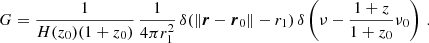 $$ \begin{aligned} G={1 \over H(z_0) (1+z_0)}\,{1 \over 4 \pi r_1^2}\,\delta (\Vert \boldsymbol{r}-\boldsymbol{r}_0\Vert -r_1)\,\delta \left(\nu -{1+z \over 1+z_0}\nu _0\right)\,. \end{aligned} $$