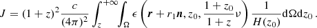 $$ \begin{aligned} J= (1+z)^2 {c \over (4 \pi )^2}\int _z^{+\infty } \!\!\int _\Omega \epsilon \left(\boldsymbol{r}+r_1\boldsymbol{n},z_0,{1+z_0 \over 1+z}\nu \right) {1 \over H(z_0)} \mathrm{d}\Omega \mathrm{d}z_0\,. \end{aligned} $$
