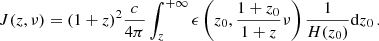 $$ \begin{aligned} J(z,\nu )= (1+z)^2 {c \over 4 \pi }\int _z^{+\infty } \epsilon \left(z_0,{1+z_0 \over 1+z}\nu \right) {1 \over H(z_0)} \mathrm{d}z_0 \,. \end{aligned} $$