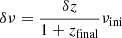 $ \delta \nu={\delta z\over 1+z_{\mathrm{final}}} \nu_{\mathrm{ini}} $