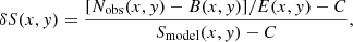 $$ \begin{aligned} \delta S(x,{ y}) = \frac{[N_\mathrm{obs} (x,{ y}) - B(x,{ y})]/E(x,{ y}) - C}{S_\mathrm{model} (x,{ y})-C}, \end{aligned} $$