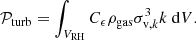 $$ \begin{aligned} \mathcal{P} _\mathrm{turb} =\int _{V_\mathrm{RH} }C_\epsilon \rho _\mathrm{gas} \sigma _{\mathrm{v},k}^3 k\ \mathrm{d} V. \end{aligned} $$