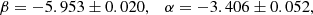 $$ \begin{aligned} \beta = -5.953 \pm 0.020, \quad \alpha = -3.406 \pm 0.052,\end{aligned} $$