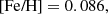 $$ \begin{aligned} \text{[Fe/H]} = 0.086, \end{aligned} $$