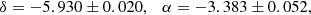 $$ \begin{aligned} \delta = -5.930 \pm 0.020 , \quad \alpha = -3.383 \pm 0.052 , \end{aligned} $$