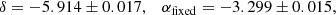 $$ \begin{aligned} \delta = -5.914 \pm 0.017 , \quad \alpha _{\text{fixed}} = -3.299 \pm 0.015, \end{aligned} $$
