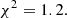 $$ \begin{aligned} \chi ^{2} =1.2. \end{aligned} $$