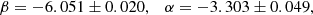 $$ \begin{aligned} \beta = -6.051 \pm 0.020 , \quad \alpha = -3.303 \pm 0.049,\end{aligned} $$