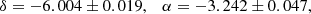 $$ \begin{aligned} \delta = -6.004 \pm 0.019, \quad \alpha = -3.242 \pm 0.047,\end{aligned} $$