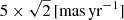 $ 5 \times \sqrt{2}\, \mathrm{[mas\,yr^{-1}]} $