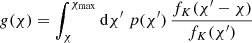 $$ \begin{aligned} g(\chi ) = \int _\chi ^{\chi _\mathrm{max} } \mathrm{d}\chi ^{\prime }\; p(\chi ^{\prime })\,\frac{f_K(\chi ^{\prime }-\chi )}{f_K(\chi ^{\prime })} \end{aligned} $$