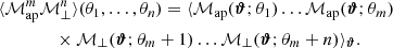 $$ \begin{aligned}&{\langle {\mathcal{M} _\mathrm{ap} ^m\mathcal{M} _{\perp }^n}\rangle }(\theta _1,\ldots ,\theta _n) = \langle \mathcal{M} _\mathrm{ap} (\boldsymbol{\vartheta };\theta _1)\dots \mathcal{M} _\mathrm{ap} (\boldsymbol{\vartheta };\theta _m)\nonumber \\&\qquad \qquad \times \mathcal{M} _{\perp }(\boldsymbol{\vartheta };\theta _m+1)\dots \mathcal{M} _{\perp }(\boldsymbol{\vartheta };\theta _m+n)\rangle _{\boldsymbol{\vartheta }} . \end{aligned} $$