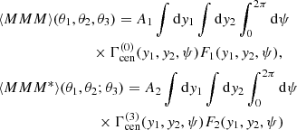 $$ \begin{aligned}&\langle {MMM}\rangle (\theta _1,\theta _2,\theta _3) = A_1 \int \mathrm{d}{ y}_1 \int \mathrm{d}{ y}_2 \int _0^{2\pi }\mathrm{d}\psi \nonumber \\&\qquad \qquad \qquad \qquad \times \Gamma ^{(0)}_\mathrm{cen} ({ y}_1,{ y}_2,\psi ) F_1({ y}_1,{ y}_2,\psi ), \nonumber \\&\langle {MMM^*}\rangle (\theta _1,\theta _2;\theta _3)= A_2 \int \mathrm{d}{ y}_1 \int \mathrm{d}{ y}_2 \int _0^{2\pi }\mathrm{d}\psi \nonumber \\&\qquad \qquad \qquad \qquad \,\, \times \Gamma ^{(3)}_\mathrm{cen} ({ y}_1,{ y}_2,\psi ) F_2({ y}_1,{ y}_2,\psi ) \end{aligned} $$
