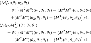 $$ \begin{aligned}&{\langle {\mathcal{M} _\mathrm{ap} ^3}\rangle }(\theta _1,\theta _2,\theta _3)\nonumber \\&\qquad = \mathfrak{R} \left[\langle {M^2 M^*}\rangle (\theta _1,\theta _2;\theta _3) +\langle {M^2 M^*}\rangle (\theta _1,\theta _3;\theta _2) \right. \nonumber \\&\qquad \quad \left. +\langle {M^2 M^*}\rangle (\theta _2,\theta _3;\theta _1) +\langle {M^3}\rangle (\theta _1,\theta _2,\theta _3)\right]/4 ,\nonumber \\&{\langle {\mathcal{M} _\mathrm{ap} \mathcal{M} _{\perp }^2}\rangle }(\theta _1;\theta _2,\theta _3)\nonumber \\&\qquad =\mathfrak{R} \left[\langle {M^2 M^*}\rangle (\theta _1,\theta _2;\theta _3) +\langle {M^2 M^*}\rangle (\theta _1,\theta _3;\theta _2) \right. \nonumber \\&\qquad \quad \left. -\langle {M^2 M^*}\rangle (\theta _2,\theta _3;\theta _1) -\langle {M^3}\rangle (\theta _1,\theta _2,\theta _3)\right]/4 . \end{aligned} $$