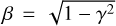 $\beta = \sqrt {1 - {\gamma ^2}} $