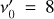 ${{v'}_0} = 8$