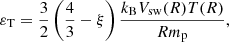 $$ \begin{aligned} \varepsilon _{\rm T} = \frac{3}{2}\left(\frac{4}{3}-\xi \right)\frac{k_{\rm B} V_{\rm sw}(R) T(R)}{R m_{\rm p}}, \end{aligned} $$