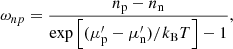 $$ \begin{aligned} \omega _{np} = \dfrac{n_{\rm p} - n_{\rm n}}{\exp \left[(\mu^\prime _{\rm p} - \mu^\prime _{\rm n})/k_{\rm B} T\right]-1}, \end{aligned} $$