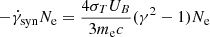 $$ \begin{aligned} -\dot{\gamma }_\mathrm{syn} N_\text{e} = \frac{4 \sigma _T U_B}{3 m_{\rm e} c} (\gamma ^2 - 1) N_{\rm e} \end{aligned} $$