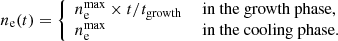 $$ \begin{aligned} n_{\rm e}(t) = \left\{ \begin{array}{ll} n_{\rm e}^\mathrm{max} \times t / t_\mathrm{growth}&\text{ in} \text{ the} \text{ growth} \text{ phase,} \\ n_{\rm e}^\mathrm{max}&\text{ in} \text{ the} \text{ cooling} \text{ phase.} \end{array} \right. \end{aligned} $$