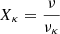 $ X_\kappa = \frac{\nu}{\nu_\kappa} $