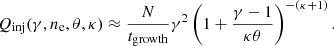 $$ \begin{aligned} Q_{\mathrm{inj} }(\gamma ,n_{\rm e},\theta ,\kappa ) \approx \frac{N}{t_{\mathrm{growth} }} \gamma ^2 \left(1 + \frac{\gamma - 1}{\kappa \theta } \right)^{-(\kappa +1)} .\end{aligned} $$