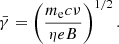 $$ \begin{aligned} \bar{\gamma } = \left( \dfrac{m_{\rm e} c \nu }{\eta e B} \right)^{1/2} .\end{aligned} $$
