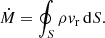 $$ \begin{aligned} \dot{M} = \oint _S \rho {v}_\mathrm{r} \, \mathrm{d}S. \end{aligned} $$