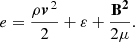 $$ \begin{aligned} e = \frac{\rho \boldsymbol{v}^{\, 2}}{2} + \varepsilon + \frac{\mathbf{B ^2}}{2 \mu }. \end{aligned} $$
