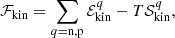 $$ \begin{aligned} \mathcal{F} _{\rm kin} =\sum _{q=\mathrm{n,p}} \mathcal{E} ^{q}_{\rm kin} - T \mathcal{S} ^{q}_{\rm kin}, \end{aligned} $$
