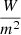 $ \frac{W}{m^{2}} $