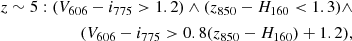 $$ \begin{aligned} z\sim 5: (V_{\rm 606}-i_{\rm 775}>1.2)\wedge (z_{\rm 850}-H_{\rm 160} < 1.3) \wedge \\ (V_{\rm 606}-i_{\rm 775} > 0.8(z_{\rm 850}-H_{\rm 160})+1.2), \end{aligned} $$