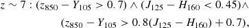 $$ \begin{aligned} z\sim 7: (z_{\rm 850}-Y_{\rm 105}>0.7)\wedge (J_{\rm 125}-H_{\rm 160} < 0.45) \wedge \\ (z_{\rm 850}-Y_{\rm 105} > 0.8(J_{\rm 125}-H_{\rm 160})+0.7), \end{aligned} $$