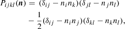 $$ \begin{aligned} P_{ijkl} (\boldsymbol{n})&= \,(\delta _{ij} - n_in_k)(\delta _{jl} - n_jn_l) \nonumber \\&- \frac{1}{2}(\delta _{ij} - n_in_j)(\delta _{kl} - n_kn_l), \end{aligned} $$