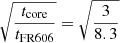 $ \sqrt{\frac{t_{\mathrm{core}}}{t_{\mathrm{FR606}}}}=\sqrt{\frac{3}{8.3}} $