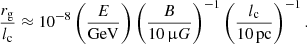 $$ \begin{aligned} \frac{r_{\rm g}}{l_{\mathrm{c}}}\approx 10^{-8} \left( \frac{E}{\mathrm{GeV}}\right) \left( \frac{B}{10\,\mathrm \upmu G}\right)^{-1} \left( \frac{l_{\rm {c}}}{10\,\mathrm{pc}}\right)^{-1}. \end{aligned} $$