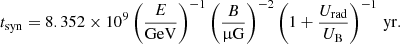 $$ \begin{aligned} t_{\rm syn} = 8.352\times 10^9 \left( \frac{E}{\mathrm{GeV}}\right)^{-1} \left( \frac{B}{\upmu \mathrm{G}}\right)^{-2} \left( 1 + \frac{U_{\text{rad}}}{U_{\text{B}}} \right)^{-1}\,\mathrm{yr}. \end{aligned} $$