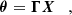 $$ \begin{aligned} \boldsymbol{\theta } = \boldsymbol{\Gamma } \boldsymbol{X}\quad , \end{aligned} $$