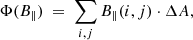 $$ \begin{aligned} \Phi (B_{\Vert }) \ = \ \sum _{i,j}B_{\Vert }(i, j) \cdot \Delta A, \end{aligned} $$