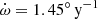 $ \dot{\omega} = 1.45^\circ\,\mathrm{y}^{-1} $