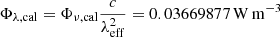 $$ \begin{aligned} \Phi _{\lambda ,\mathrm{cal}} = \Phi _{\nu ,\mathrm{cal}} {c\over \lambda _{\rm eff}^2} = 0.03669877\,\mathrm{W}\,\mathrm{m}^{-3} \end{aligned} $$