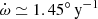 $ \dot\omega \simeq 1.45^\circ\,\mathrm{y}^{-1} $
