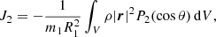 $$ \begin{aligned} J_2 = -{1\over m_1R_1^2}\int _V \rho |\boldsymbol{r}|^2P_2(\cos \theta )\,\mathrm{d}V, \end{aligned} $$