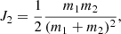 $$ \begin{aligned} J_2 = {1\over 2} {m_1m_2\over (m_1+m_2)^2}, \end{aligned} $$