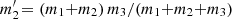 $ m_2^\prime\! = (m_1{+}m_2)\,m_3/(m_1{+}m_2{+}m_3) $