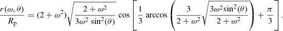 $$ \begin{aligned} \frac{r(\omega , \theta )}{R_{\rm p}} =(2 + \omega ^2) \sqrt{\frac{2+ \omega ^2}{3\omega ^2\text{ sin}^2(\theta )}} \text{ cos} \left[ \frac{1}{3}\text{ arccos}\left( \frac{3}{2+\omega ^2}\sqrt{\frac{3\omega ^2\mathrm {sin}^2(\theta )}{2+ \omega ^2}} \right) + \frac{\pi }{3} \right]. \end{aligned} $$