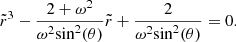 $$ \begin{aligned} \tilde{r}^3 - \frac{2+ \omega ^2}{\omega ^2\mathrm {sin}^2(\theta )} \tilde{r} + \frac{2}{\omega ^2\mathrm {sin}^2(\theta )}&=0. \end{aligned} $$